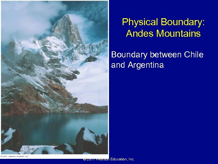 Physical Boundary: Andes Mountains Boundary between Chile and Argentina © 2011 Pearson Education, Inc.