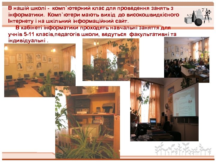 В нашій школі - комп`ютерний клас для проведення занять з інформатики. Комп`ютери мають вихід