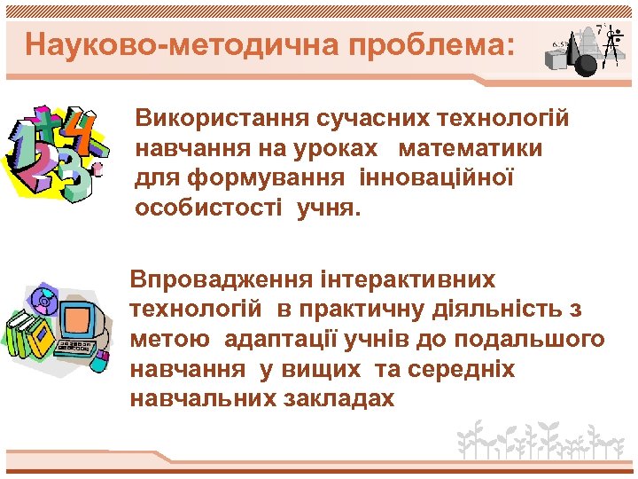 Науково-методична проблема: Використання сучасних технологій навчання на уроках математики для формування інноваційної особистості учня.
