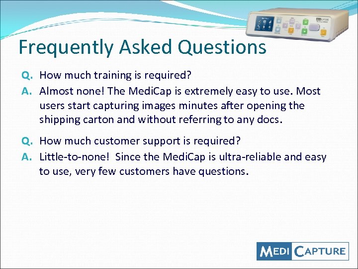 Frequently Asked Questions Q. How much training is required? A. Almost none! The Medi.