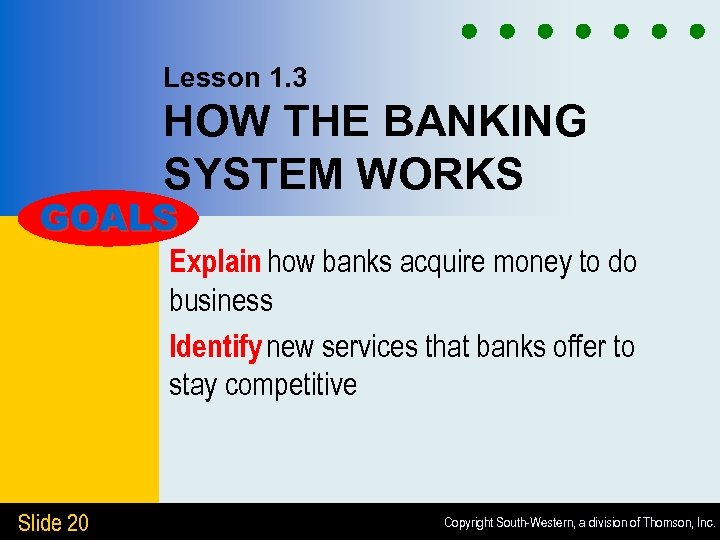 Lesson 1. 3 HOW THE BANKING SYSTEM WORKS GOALS Explain how banks acquire money