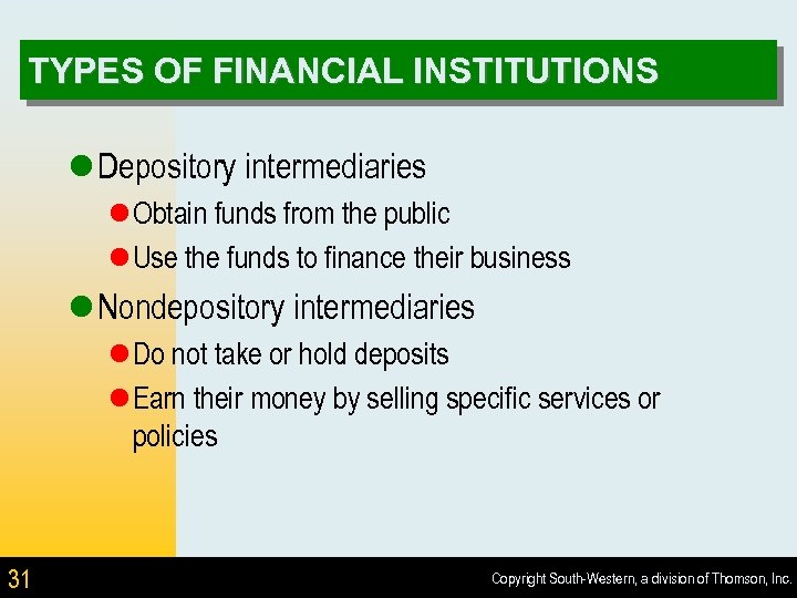 TYPES OF FINANCIAL INSTITUTIONS l Depository intermediaries l Obtain funds from the public l