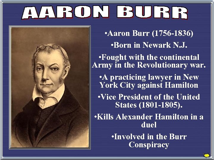  • Aaron Burr (1756 -1836) • Born in Newark N. J. • Fought
