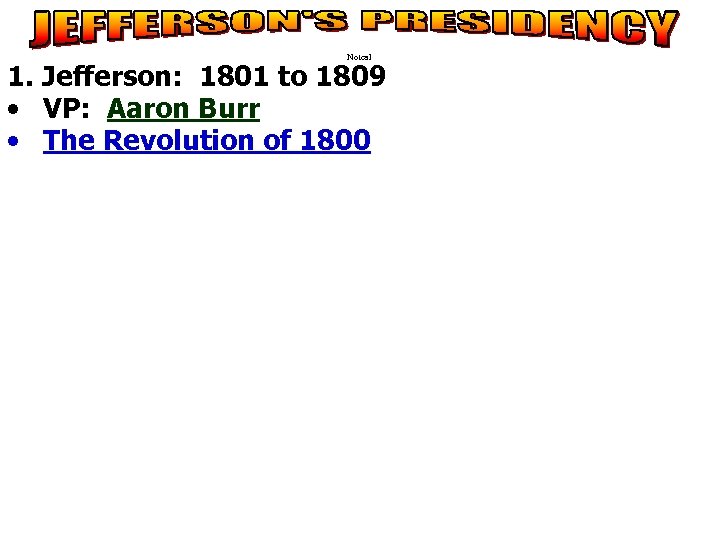 Notes 1 1. Jefferson: 1801 to 1809 • VP: Aaron Burr • The Revolution