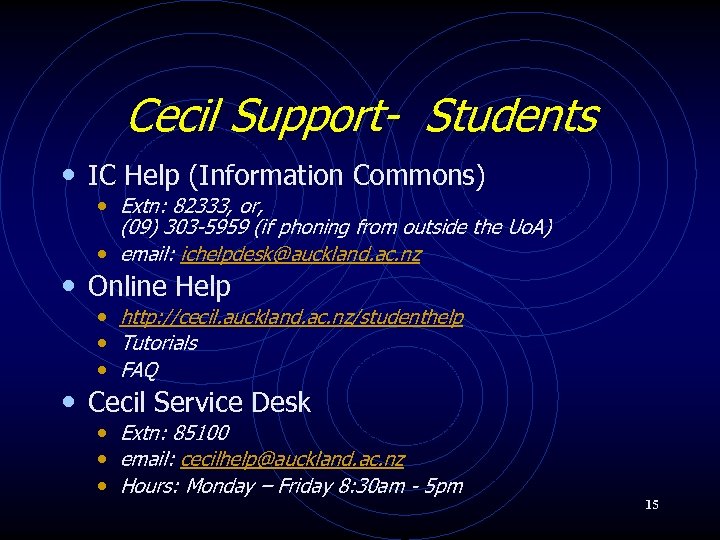 Cecil Support- Students • IC Help (Information Commons) • Extn: 82333, or, (09) 303