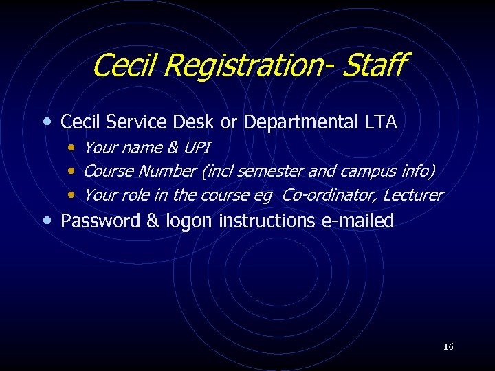 Cecil Registration- Staff • Cecil Service Desk or Departmental LTA • Your name &