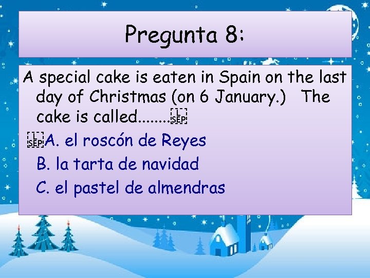 Pregunta 8: A special cake is eaten in Spain on the last day of