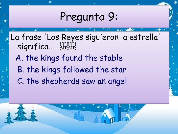 Pregunta 9: La frase 'Los Reyes siguieron la estrella' significa. . .    A.