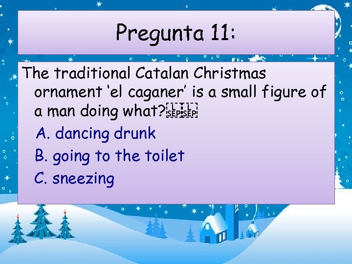 Pregunta 11: The traditional Catalan Christmas ornament ‘el caganer’ is a small figure of