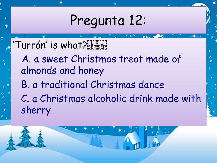 Pregunta 12: ‘Turrón’ is what?    A. a sweet Christmas treat made of almonds