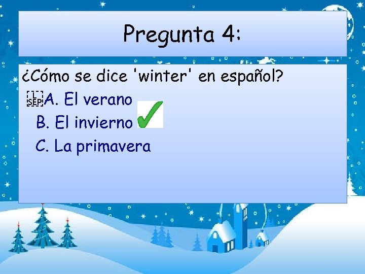 Pregunta 4: ¿Cómo se dice 'winter' en español?    A. El verano B. El