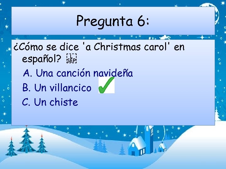 Pregunta 6: ¿Cómo se dice 'a Christmas carol' en español?    A. Una canción