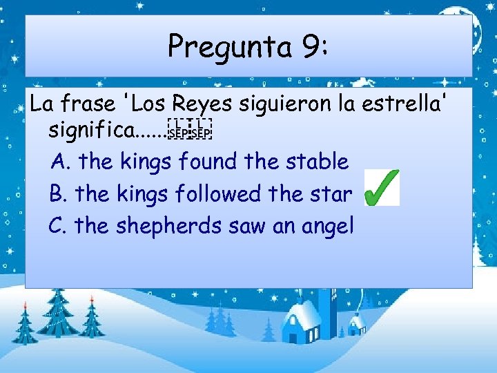 Pregunta 9: La frase 'Los Reyes siguieron la estrella' significa. . .    A.
