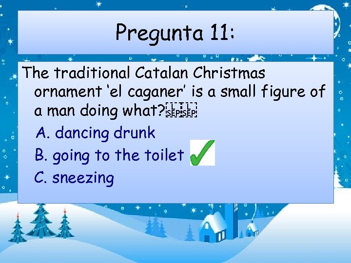 Pregunta 11: The traditional Catalan Christmas ornament ‘el caganer’ is a small figure of