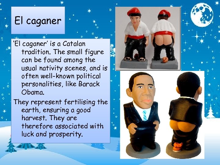 El caganer ‘El caganer’ is a Catalan tradition. The small figure can be found