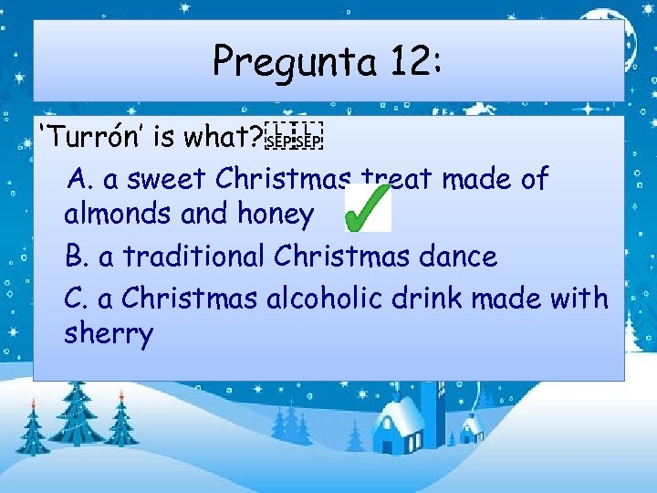 Pregunta 12: ‘Turrón’ is what?    A. a sweet Christmas treat made of almonds
