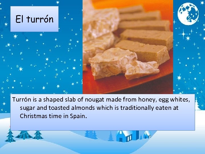 El turrón Turrón is a shaped slab of nougat made from honey, egg whites,