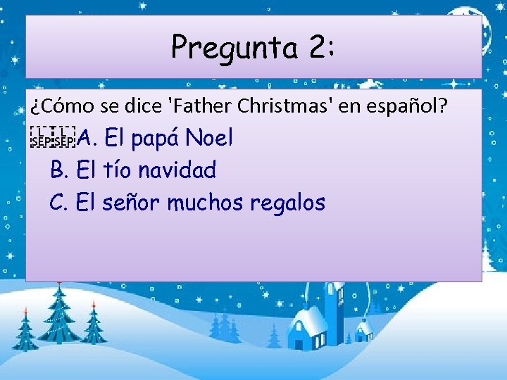 Pregunta 2: ¿Cómo se dice 'Father Christmas' en español?     A. El papá Noel