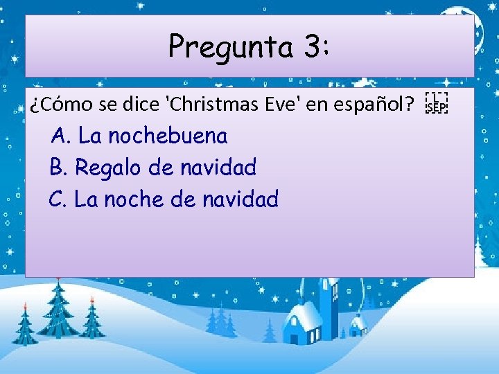 Pregunta 3: ¿Cómo se dice 'Christmas Eve' en español?    A. La nochebuena B.