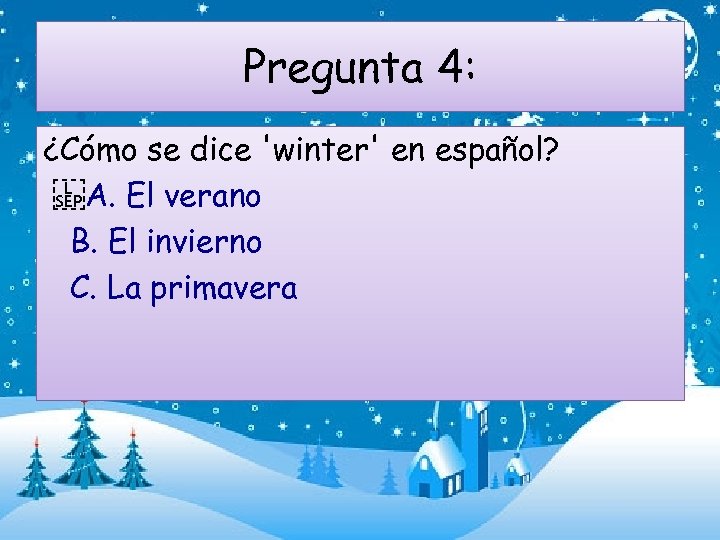 Pregunta 4: ¿Cómo se dice 'winter' en español?    A. El verano B. El
