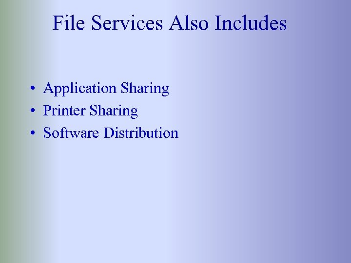 File Services Also Includes • Application Sharing • Printer Sharing • Software Distribution 