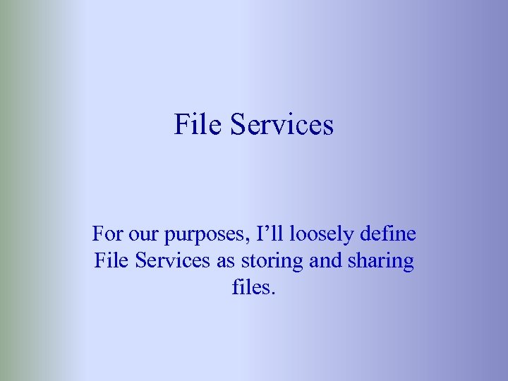File Services For our purposes, I’ll loosely define File Services as storing and sharing