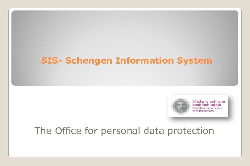 SIS- Schengen Information System The Office for personal data protection 