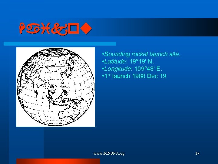 Haikou • Sounding rocket launch site. • Latitude: 19° 19' N. • Longitude: 109°