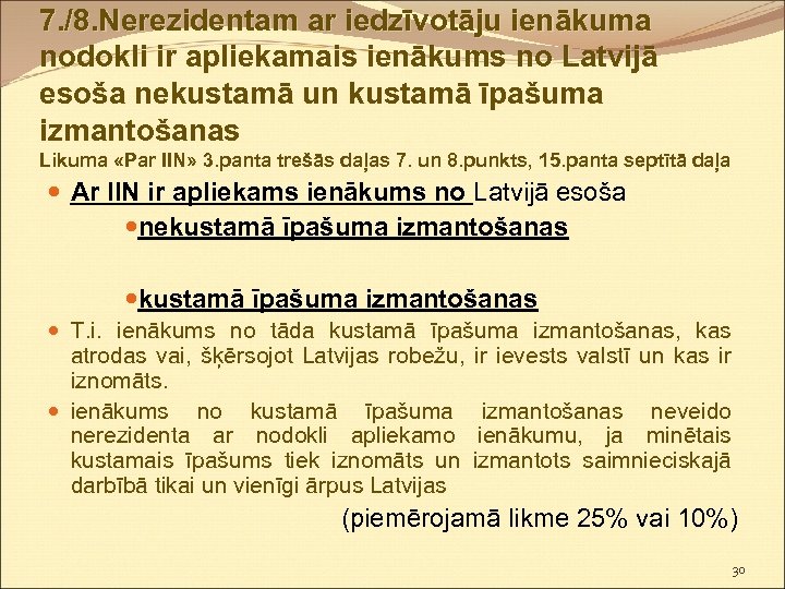 7. /8. Nerezidentam ar iedzīvotāju ienākuma nodokli ir apliekamais ienākums no Latvijā esoša nekustamā