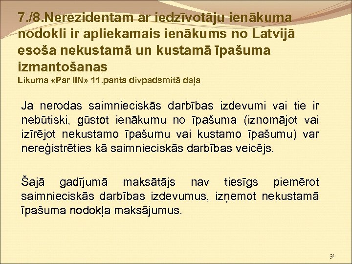 7. /8. Nerezidentam ar iedzīvotāju ienākuma nodokli ir apliekamais ienākums no Latvijā esoša nekustamā