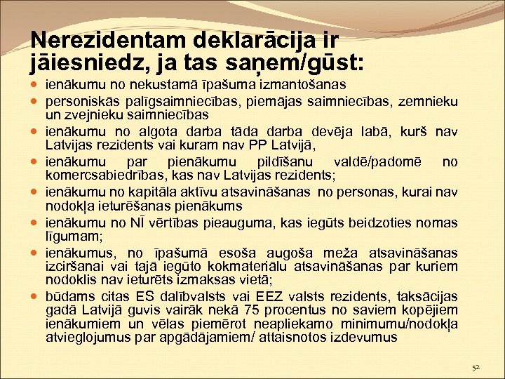 Nerezidentam deklarācija ir jāiesniedz, ja tas saņem/gūst: ienākumu no nekustamā īpašuma izmantošanas personiskās palīgsaimniecības,