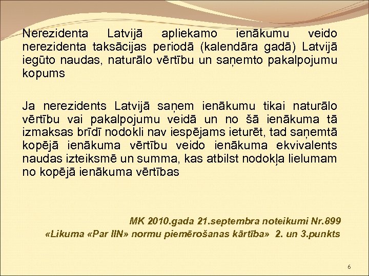 Nerezidenta Latvijā apliekamo ienākumu veido nerezidenta taksācijas periodā (kalendāra gadā) Latvijā iegūto naudas, naturālo