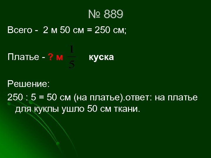 № 889 Всего - 2 м 50 см = 250 см; Платье - ?
