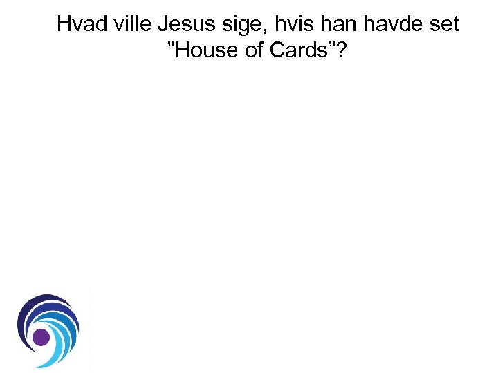 Hvad ville Jesus sige, hvis han havde set ”House of Cards”? 