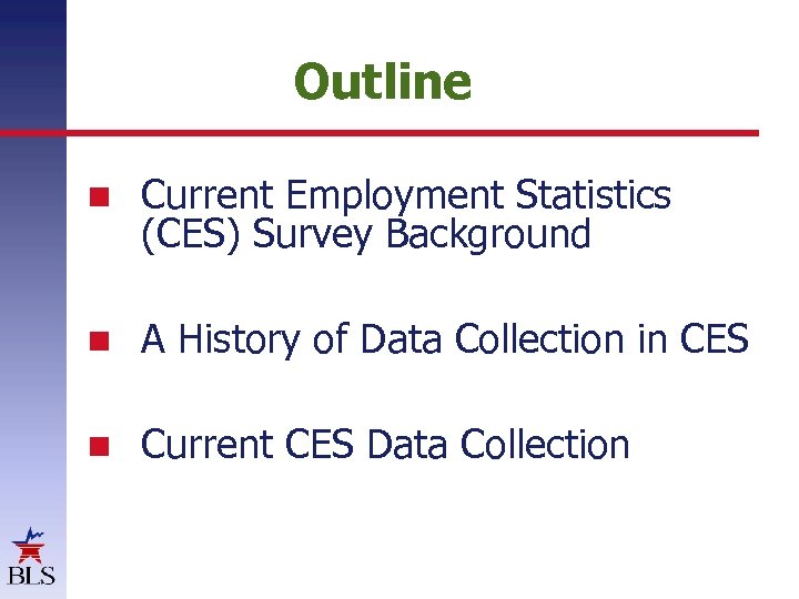 Outline Current Employment Statistics (CES) Survey Background A History of Data Collection in CES