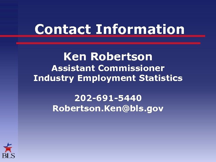 Contact Information Ken Robertson Assistant Commissioner Industry Employment Statistics 202 -691 -5440 Robertson. Ken@bls.