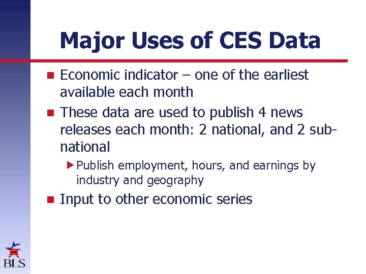 Major Uses of CES Data Economic indicator – one of the earliest available each