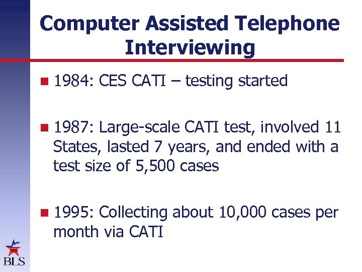 Computer Assisted Telephone Interviewing 1984: CES CATI – testing started 1987: Large-scale CATI test,
