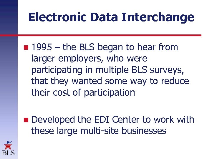 Electronic Data Interchange 1995 – the BLS began to hear from larger employers, who