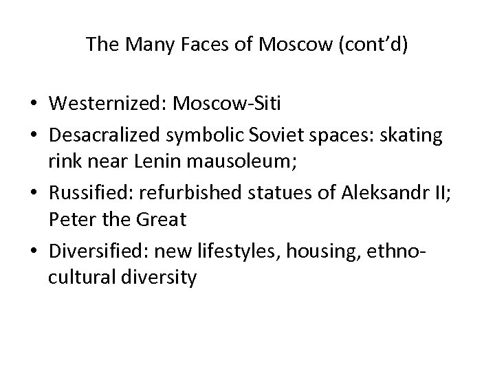 The Many Faces of Moscow (cont’d) • Westernized: Moscow-Siti • Desacralized symbolic Soviet spaces: