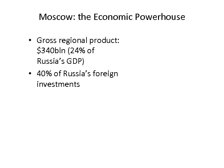 Moscow: the Economic Powerhouse • Gross regional product: $340 bln (24% of Russia’s GDP)