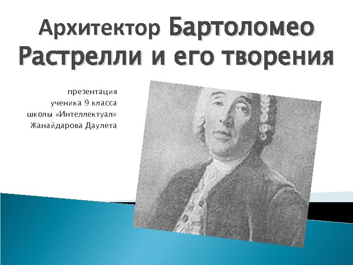 Архитектор Бартоломео Растрелли и его творения презентация ученика 9 класса школы «Интеллектуал» Жанайдарова Даулета