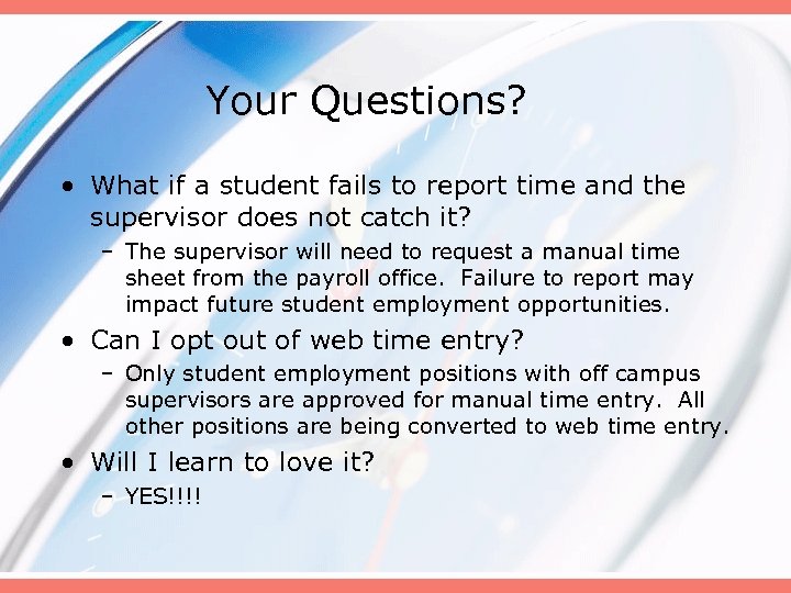 Your Questions? • What if a student fails to report time and the supervisor