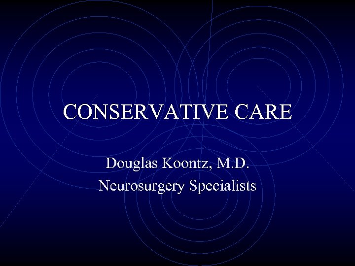CONSERVATIVE CARE Douglas Koontz, M. D. Neurosurgery Specialists 