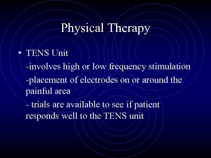 Physical Therapy • TENS Unit -involves high or low frequency stimulation -placement of electrodes