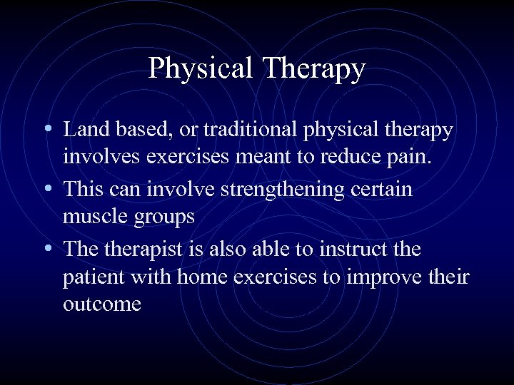 Physical Therapy • Land based, or traditional physical therapy involves exercises meant to reduce
