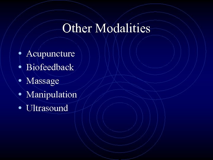 Other Modalities • • • Acupuncture Biofeedback Massage Manipulation Ultrasound 