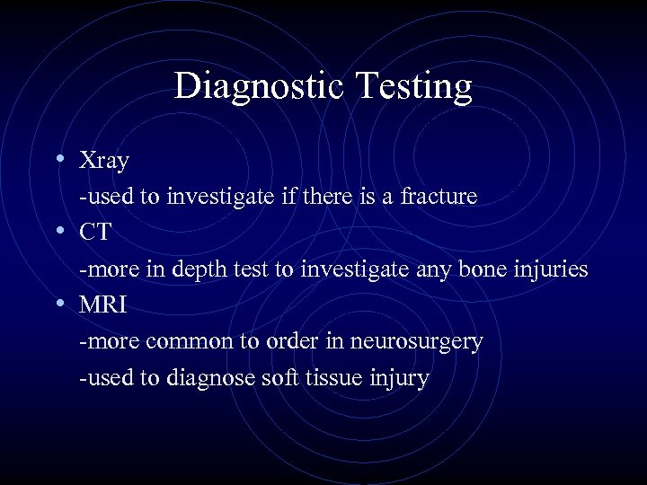 Diagnostic Testing • Xray -used to investigate if there is a fracture • CT