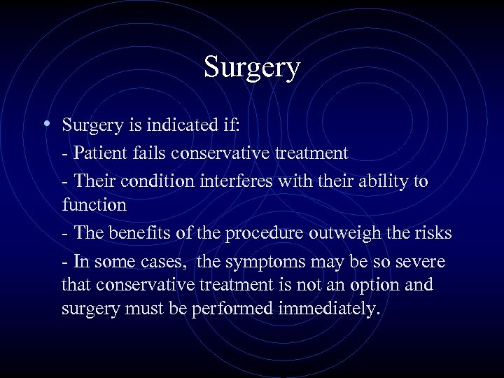 Surgery • Surgery is indicated if: - Patient fails conservative treatment - Their condition