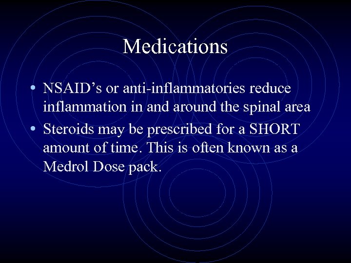 Medications • NSAID’s or anti-inflammatories reduce inflammation in and around the spinal area •